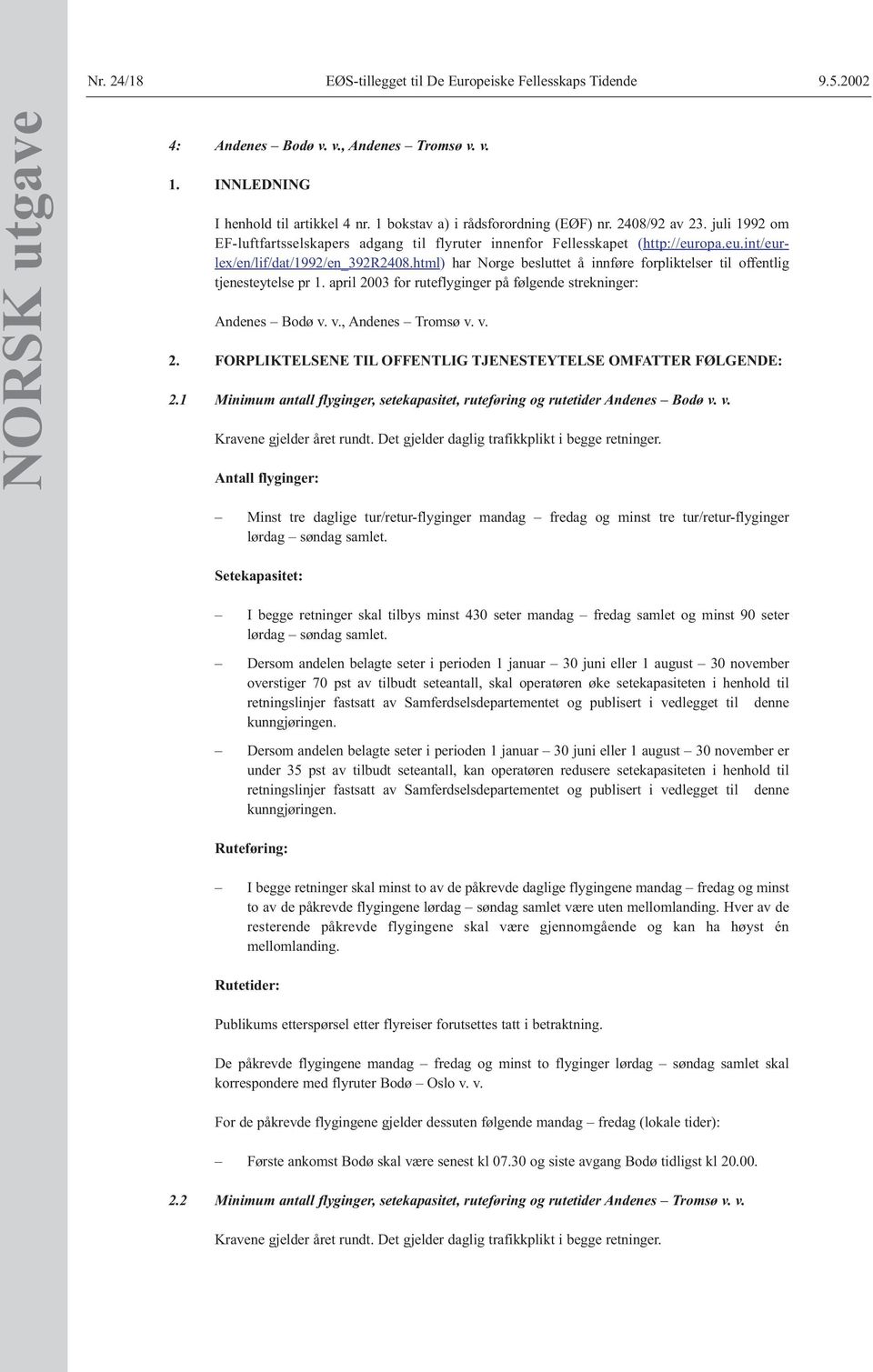 html) har Norge besluttet å innføre forpliktelser til offentlig tjenesteytelse pr 1. april 2003 for ruteflyginger på følgende strekninger: Andenes Bodø v. v., Andenes Tromsø v. v. 2. FORPLIKTELSENE TIL OFFENTLIG TJENESTEYTELSE OMFATTER FØLGENDE: 2.