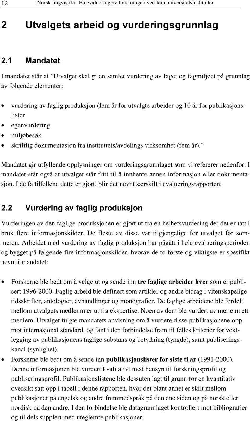 følgende elementer: vurdering av faglig produksjon (fem år for utvalgte arbeider og 10 år for publikasjonslister egenvurdering miljøbesøk skriftlig dokumentasjon fra instituttets/avdelings virksomhet