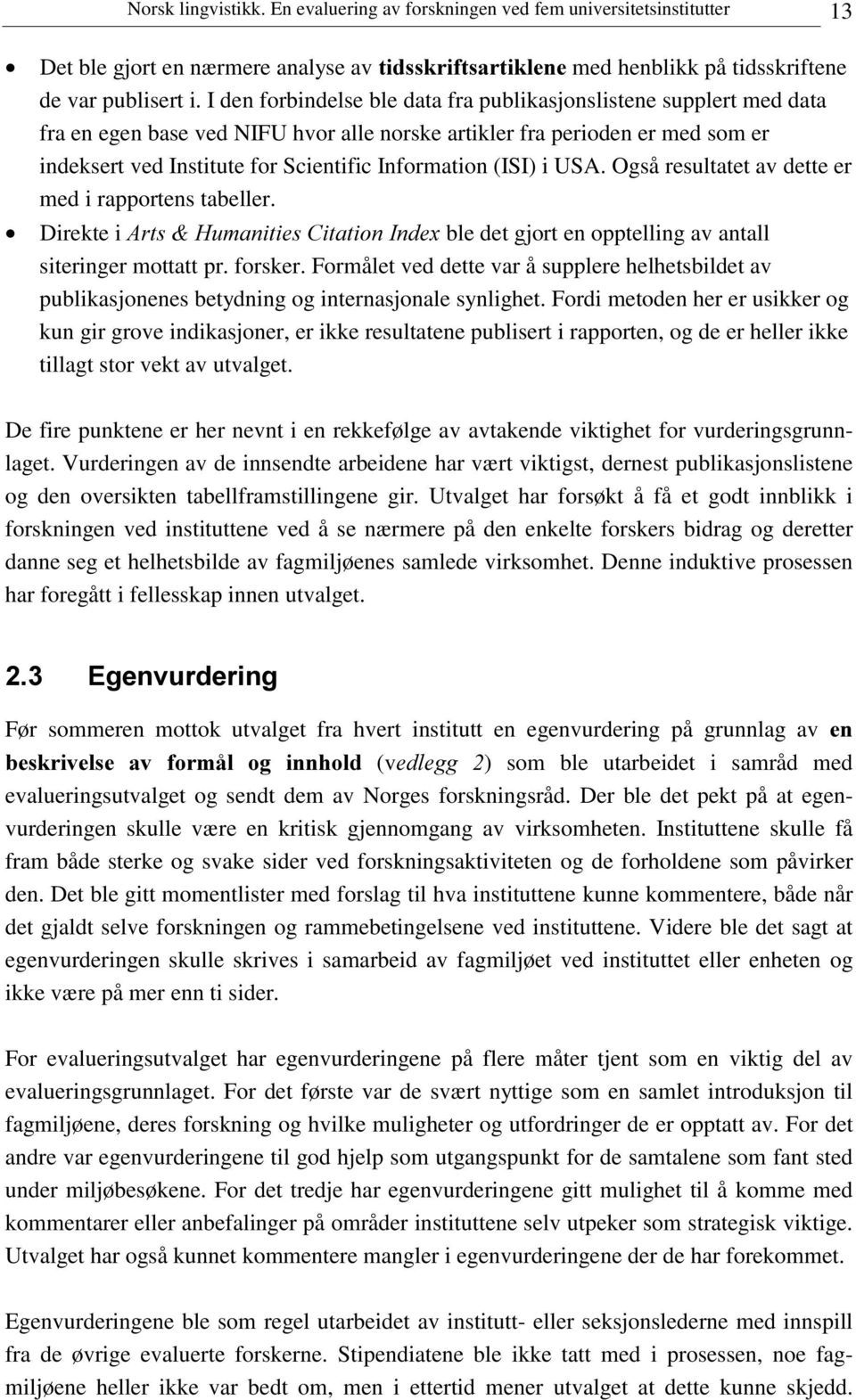 (ISI) i USA. Også resultatet av dette er med i rapportens tabeller. Direkte i $UWV +XPDQLWLHV&LWDWLRQ,QGH[ ble det gjort en opptelling av antall siteringer mottatt pr. forsker.