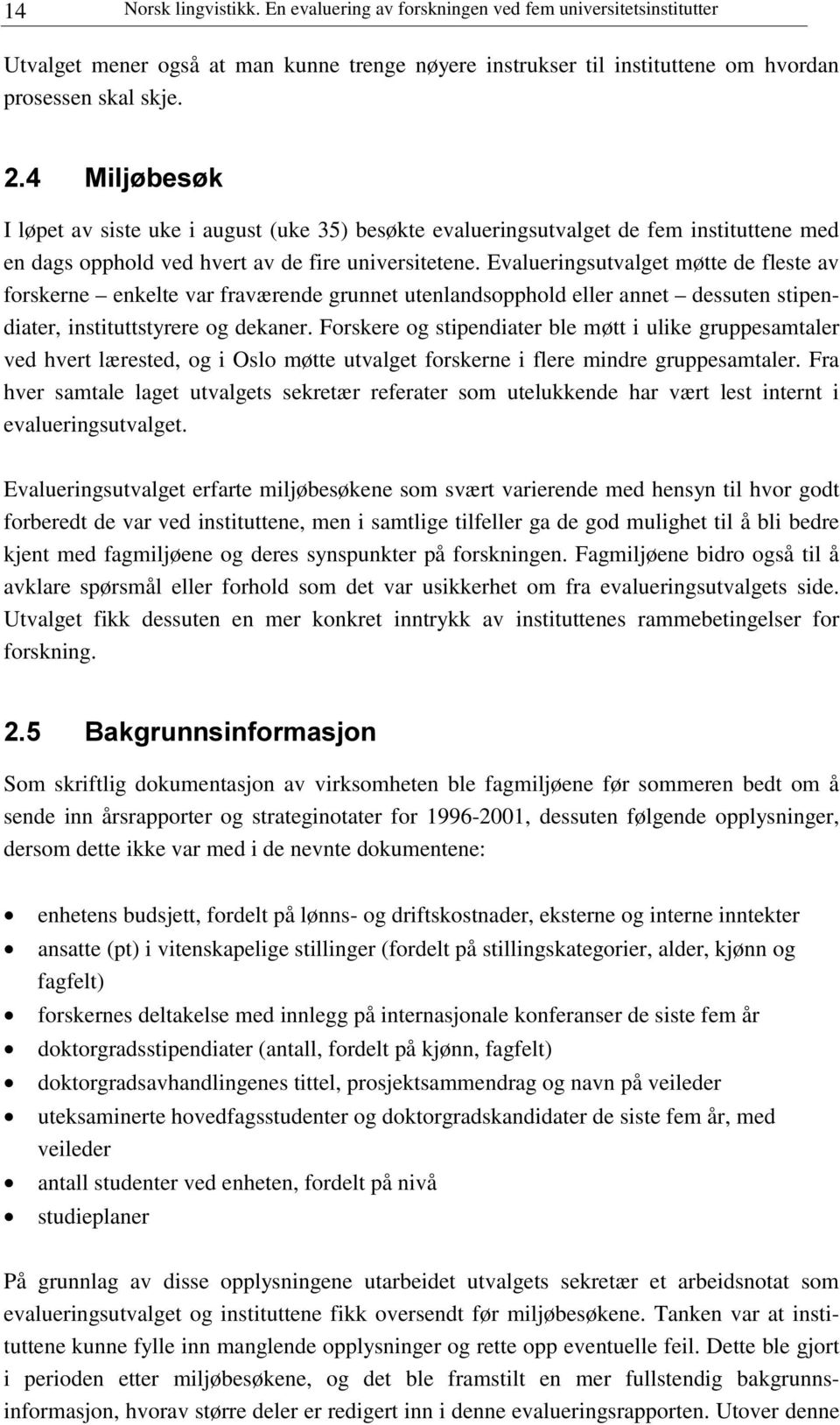 Evalueringsutvalget møtte de fleste av forskerne enkelte var fraværende grunnet utenlandsopphold eller annet dessuten stipendiater, instituttstyrere og dekaner.