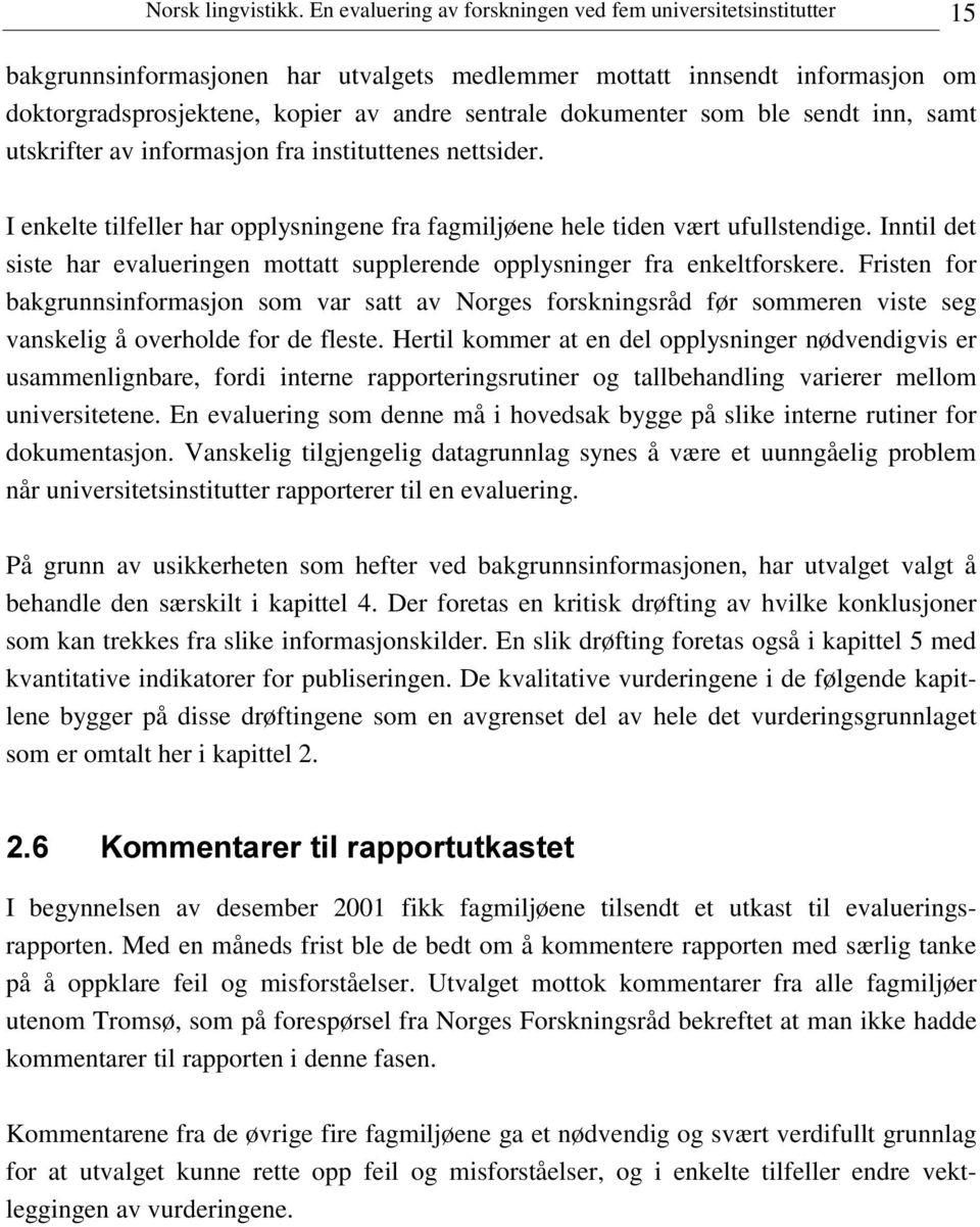 dokumenter som ble sendt inn, samt utskrifter av informasjon fra instituttenes nettsider. I enkelte tilfeller har opplysningene fra fagmiljøene hele tiden vært ufullstendige.