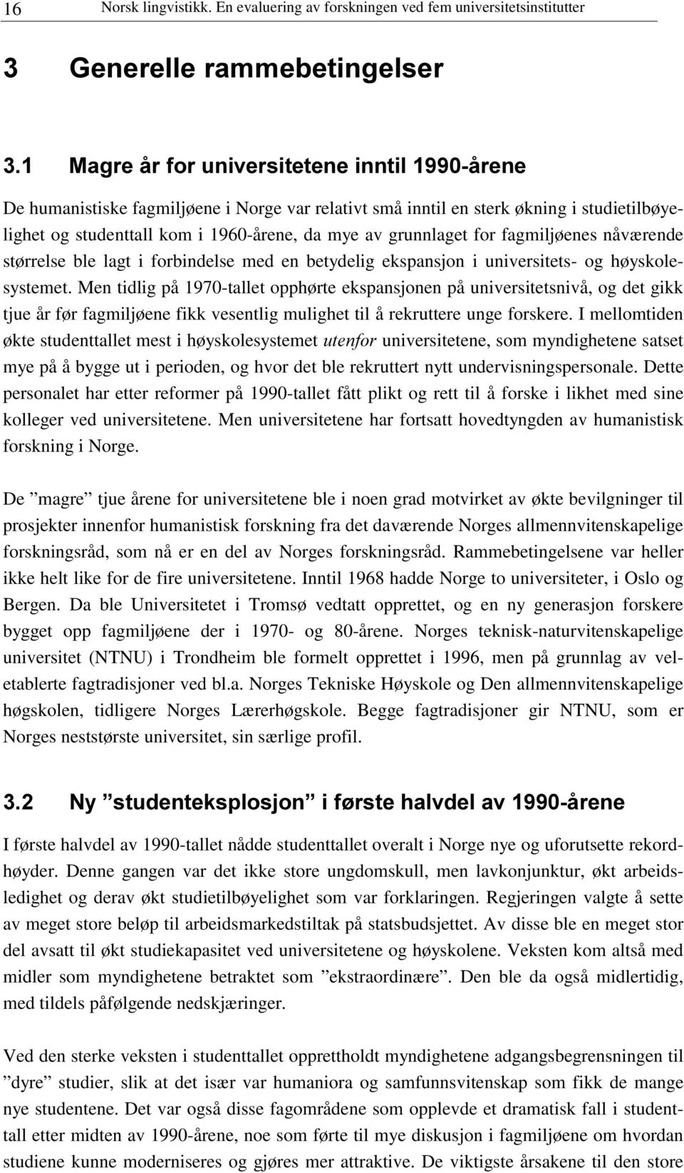 i studietilbøyelighet og studenttall kom i 1960-årene, da mye av grunnlaget for fagmiljøenes nåværende størrelse ble lagt i forbindelse med en betydelig ekspansjon i universitets- og høyskolesystemet.