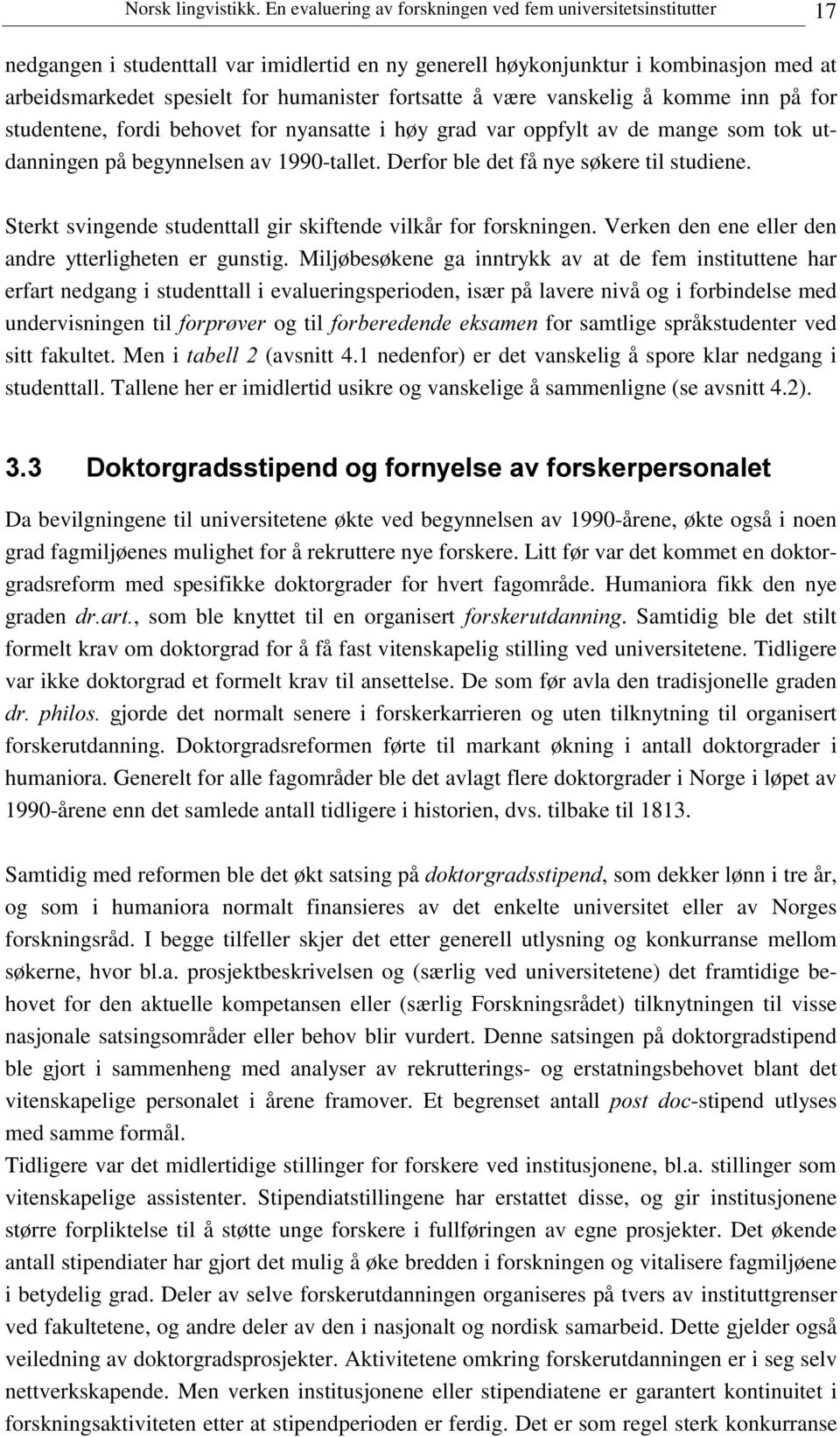 fortsatte å være vanskelig å komme inn på for studentene, fordi behovet for nyansatte i høy grad var oppfylt av de mange som tok utdanningen på begynnelsen av 1990-tallet.