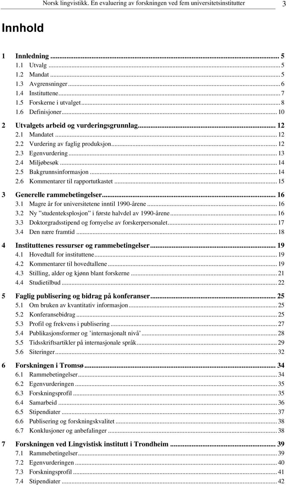 .. 14 2.5 Bakgrunnsinformasjon... 14 2.6 Kommentarer til rapportutkastet... 15 3 Generelle rammebetingelser... 16 3.1 Magre år for universitetene inntil 1990-årene...16 3.2 Ny studenteksplosjon i første halvdel av 1990-årene.