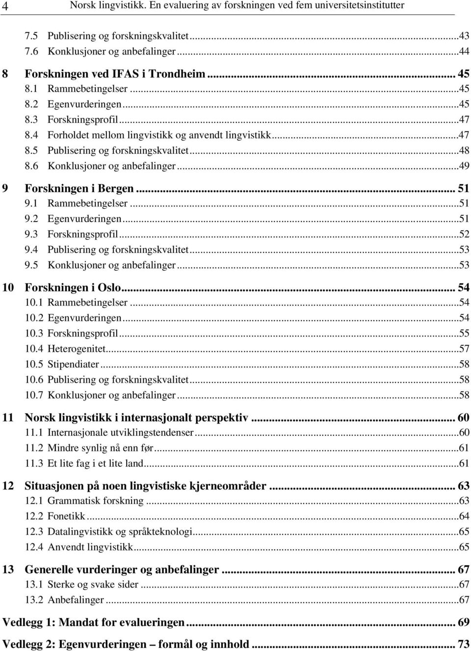 6 Konklusjoner og anbefalinger...49 9 Forskningen i Bergen... 51 9.1 Rammebetingelser...51 9.2 Egenvurderingen...51 9.3 Forskningsprofil...52 9.4 Publisering og forskningskvalitet...53 9.