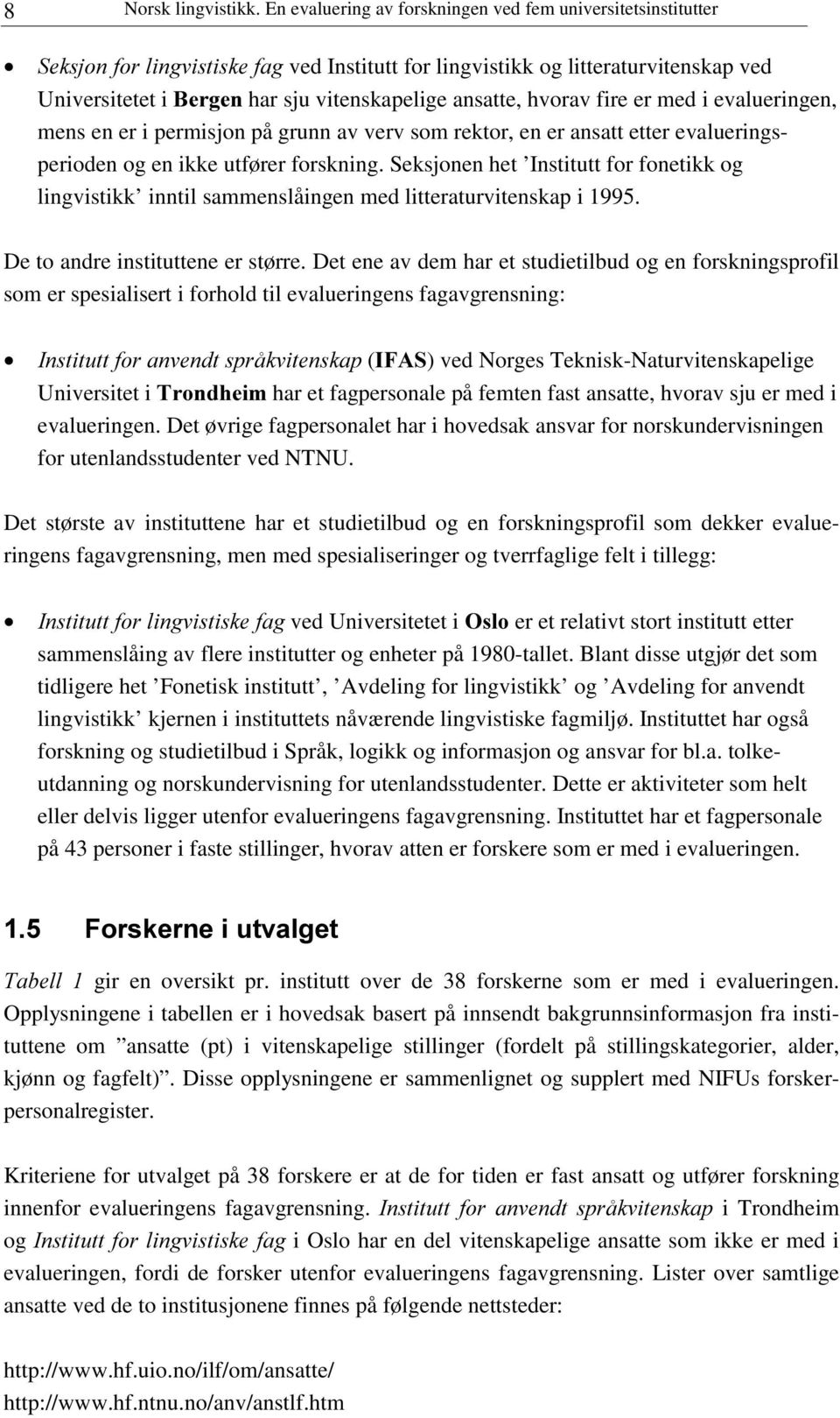 hvorav fire er med i evalueringen, mens en er i permisjon på grunn av verv som rektor, en er ansatt etter evalueringsperioden og en ikke utfører forskning.