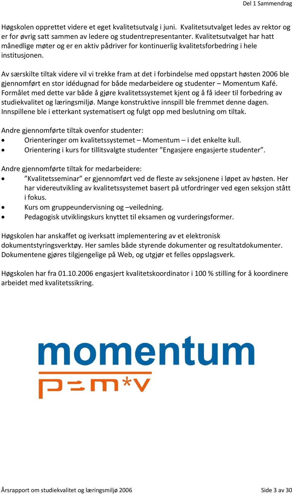 Av særskilte tiltak videre vil vi trekke fram at det i forbindelse med oppstart høsten 2006 ble gjennomført en stor idédugnad for både medarbeidere og studenter Momentum Kafé.