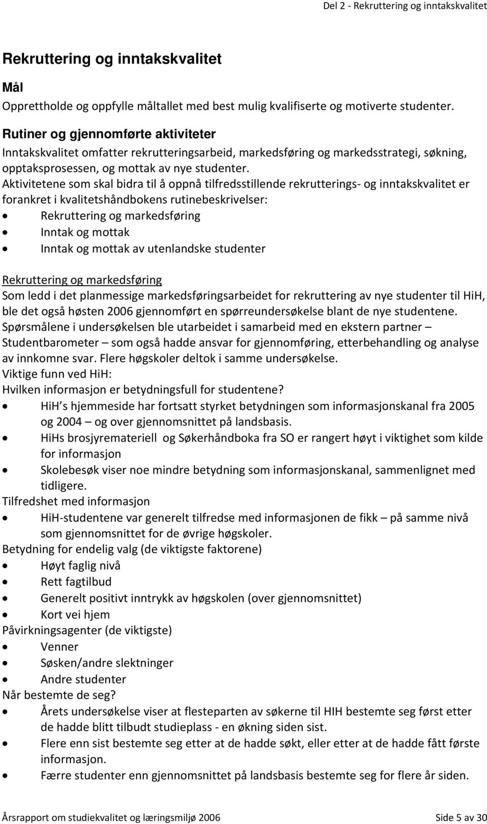 Aktivitetene som skal bidra til å oppnå tilfredsstillende rekrutterings og inntakskvalitet er forankret i kvalitetshåndbokens rutinebeskrivelser: Rekruttering og markedsføring Inntak og mottak Inntak