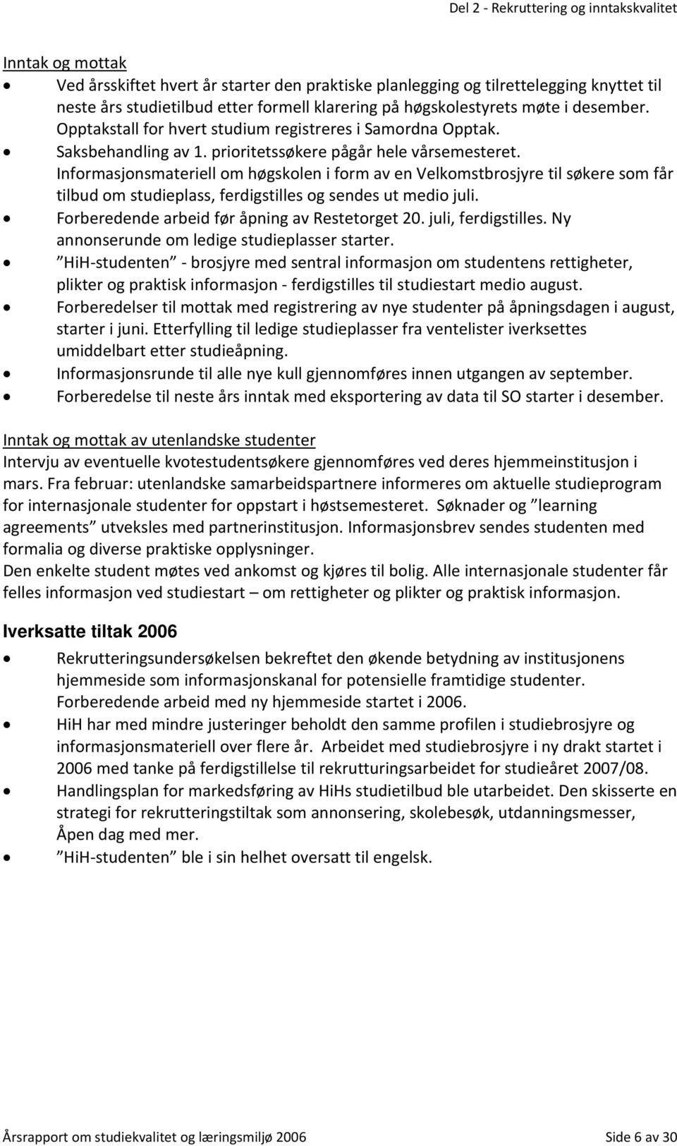 Informasjonsmateriell om høgskolen i form av en Velkomstbrosjyre til søkere som får tilbud om studieplass, ferdigstilles og sendes ut medio juli. Forberedende arbeid før åpning av Restetorget 20.