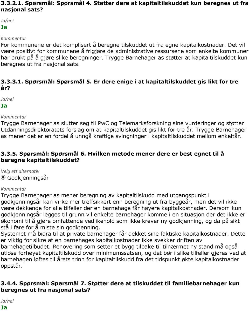 Trygge Barnehager as støtter at kapitaltilskuddet kun beregnes ut fra nasjonal sats. 3.3.3.1. Spørsmål: Spørsmål 5. Er dere enige i at kapitaltilskuddet gis likt for tre år?