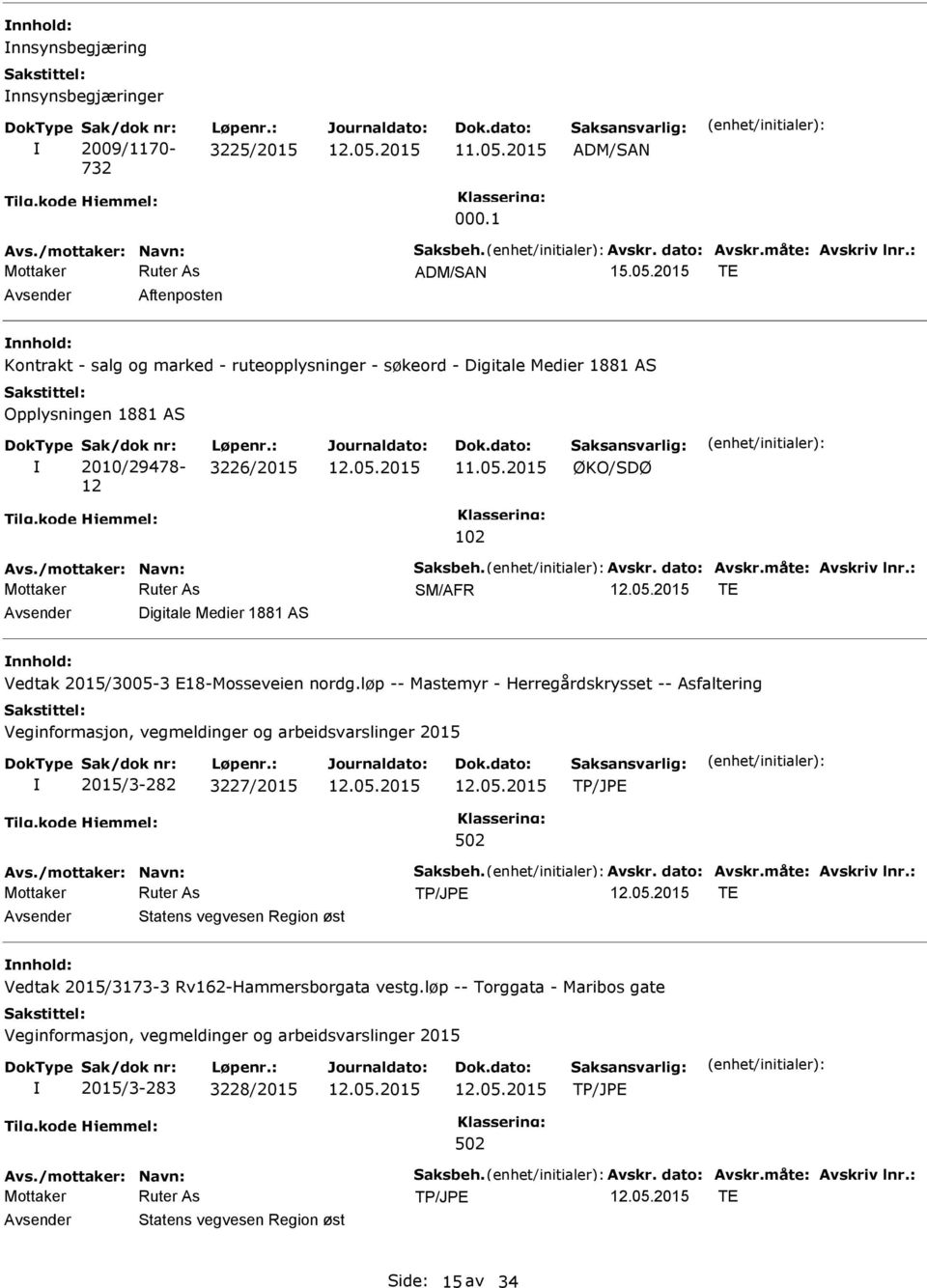 : 3226/2015 ØKO/SDØ 102 Avs./mottaker: Navn: Saksbeh. Avskr. dato: Avskr.måte: Avskriv lnr.: SM/AFR TE Avsender Digitale Medier 1881 AS nnhold: Vedtak 2015/3005-3 E18-Mosseveien nordg.