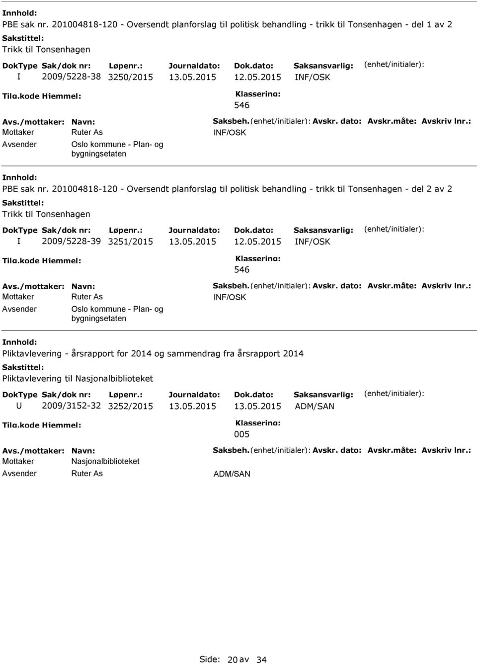 201004818-120 - Oversendt planforslag til politisk behandling - trikk til Tonsenhagen - del 2 av 2 Trikk til Tonsenhagen 2009/5228-39 3251/2015 NF/OSK 546 Avs./mottaker: Navn: Saksbeh. Avskr.