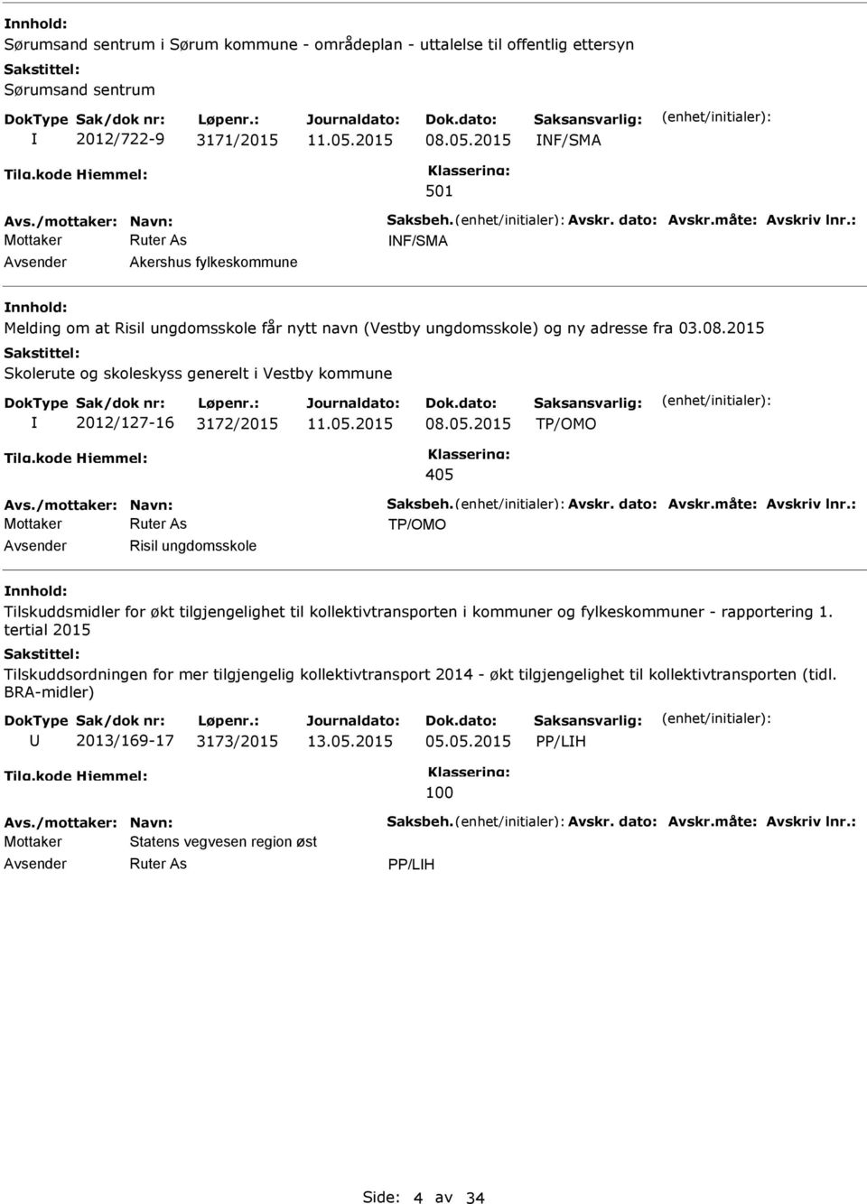 2015 Skolerute og skoleskyss generelt i Vestby kommune 2012/127-16 3172/2015 08.05.2015 TP/OMO 405 Avs./mottaker: Navn: Saksbeh. Avskr. dato: Avskr.måte: Avskriv lnr.