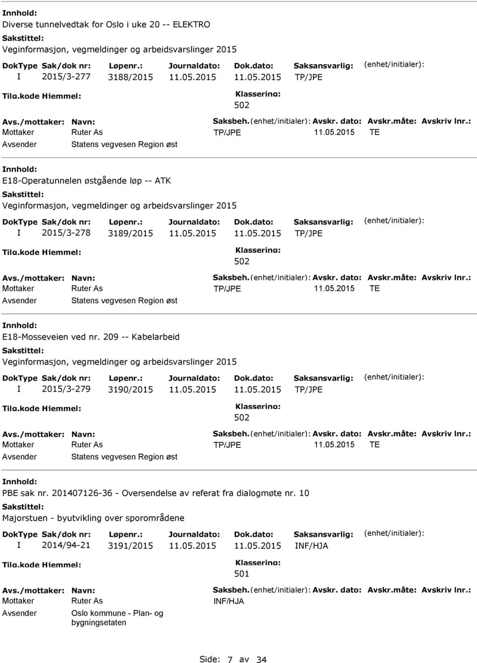 : TE Avsender Statens vegvesen Region øst nnhold: E18-Mosseveien ved nr. 209 -- Kabelarbeid 2015/3-279 3190/2015 Avs./mottaker: Navn: Saksbeh. Avskr. dato: Avskr.måte: Avskriv lnr.