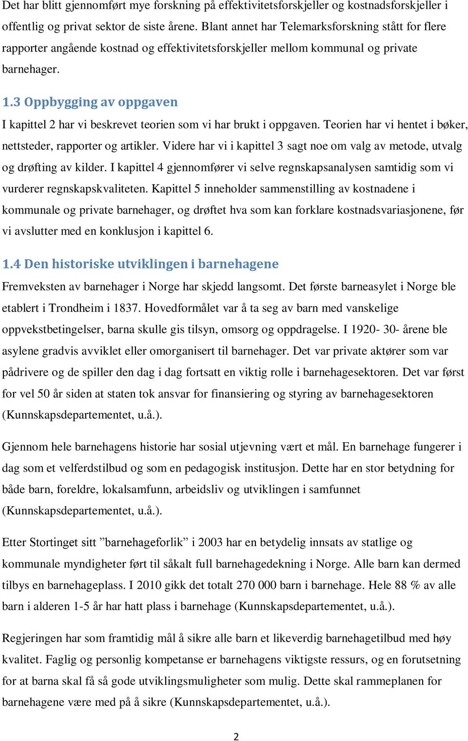 3 Oppbygging av oppgaven I kapittel 2 har vi beskrevet teorien som vi har brukt i oppgaven. Teorien har vi hentet i bøker, nettsteder, rapporter og artikler.