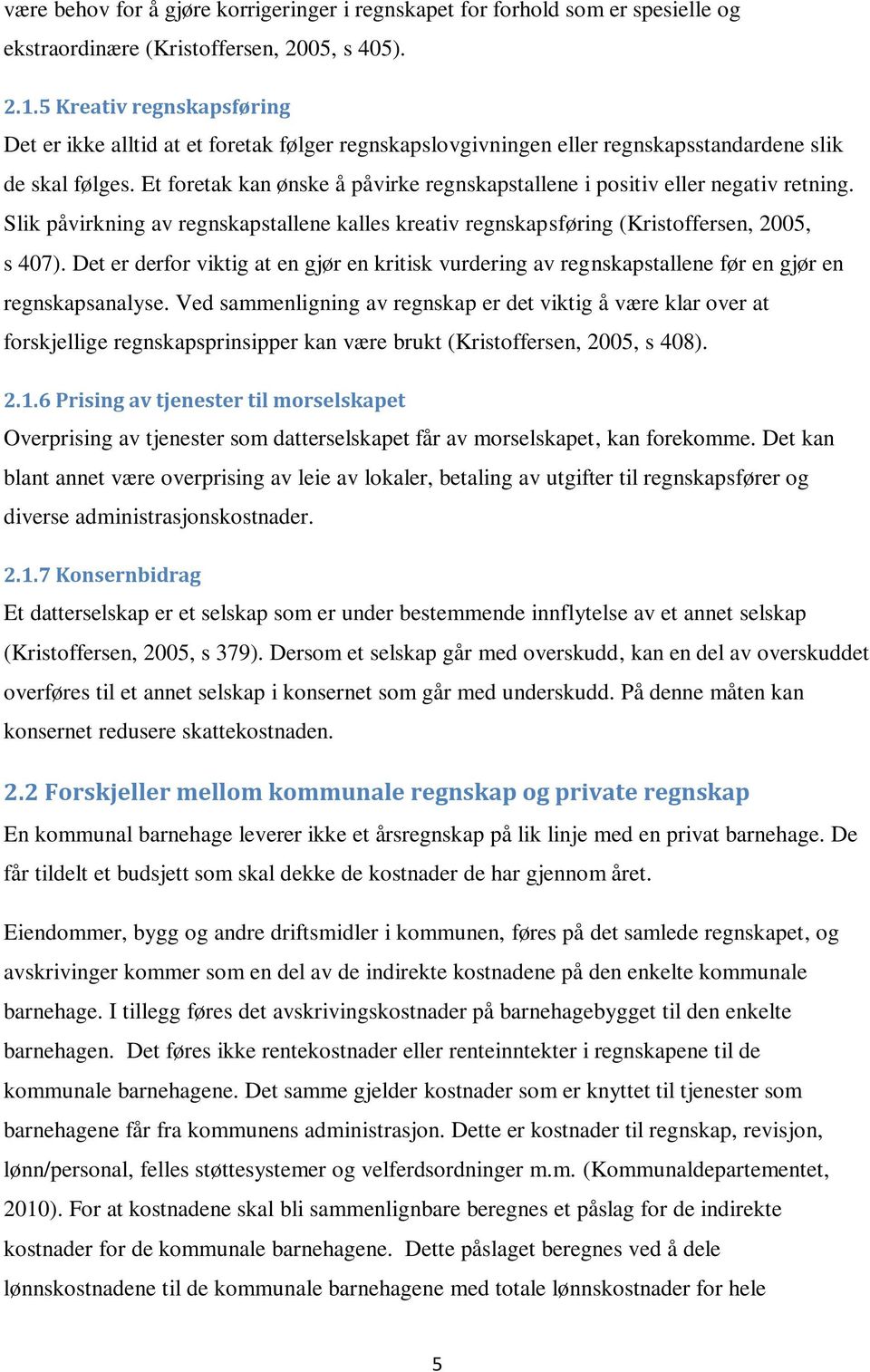 Et foretak kan ønske å påvirke regnskapstallene i positiv eller negativ retning. Slik påvirkning av regnskapstallene kalles kreativ regnskapsføring (Kristoffersen, 2005, s 407).