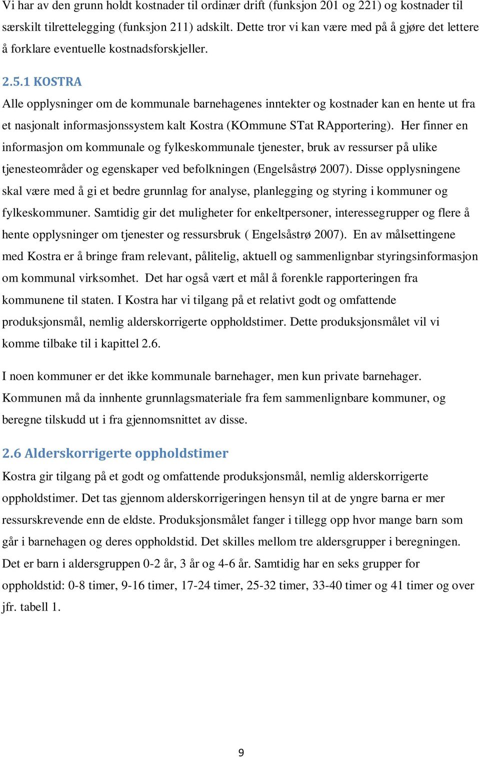 1 KOSTRA Alle opplysninger om de kommunale barnehagenes inntekter og kostnader kan en hente ut fra et nasjonalt informasjonssystem kalt Kostra (KOmmune STat RApportering).