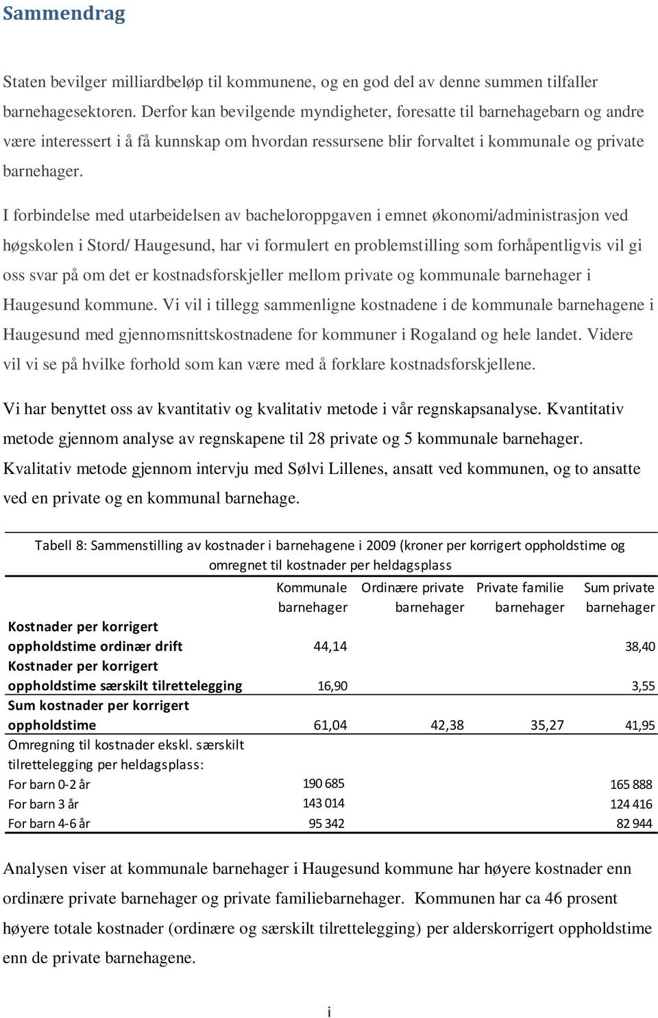 I forbindelse med utarbeidelsen av bacheloroppgaven i emnet økonomi/administrasjon ved høgskolen i Stord/ Haugesund, har vi formulert en problemstilling som forhåpentligvis vil gi oss svar på om det