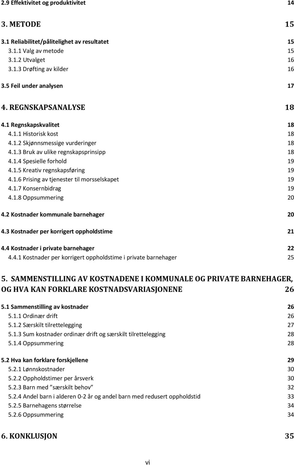 1.6 Prising av tjenester til morsselskapet 19 4.1.7 Konsernbidrag 19 4.1.8 Oppsummering 20 4.2 Kostnader kommunale barnehager 20 4.3 Kostnader per korrigert oppholdstime 21 4.