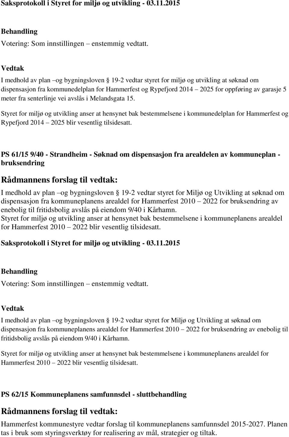 PS 61/15 9/40 - Strandheim - Søknad om dispensasjon fra arealdelen av kommuneplan - bruksendring I medhold av plan og bygningsloven 19-2 vedtar styret for Miljø og Utvikling at søknad om dispensasjon