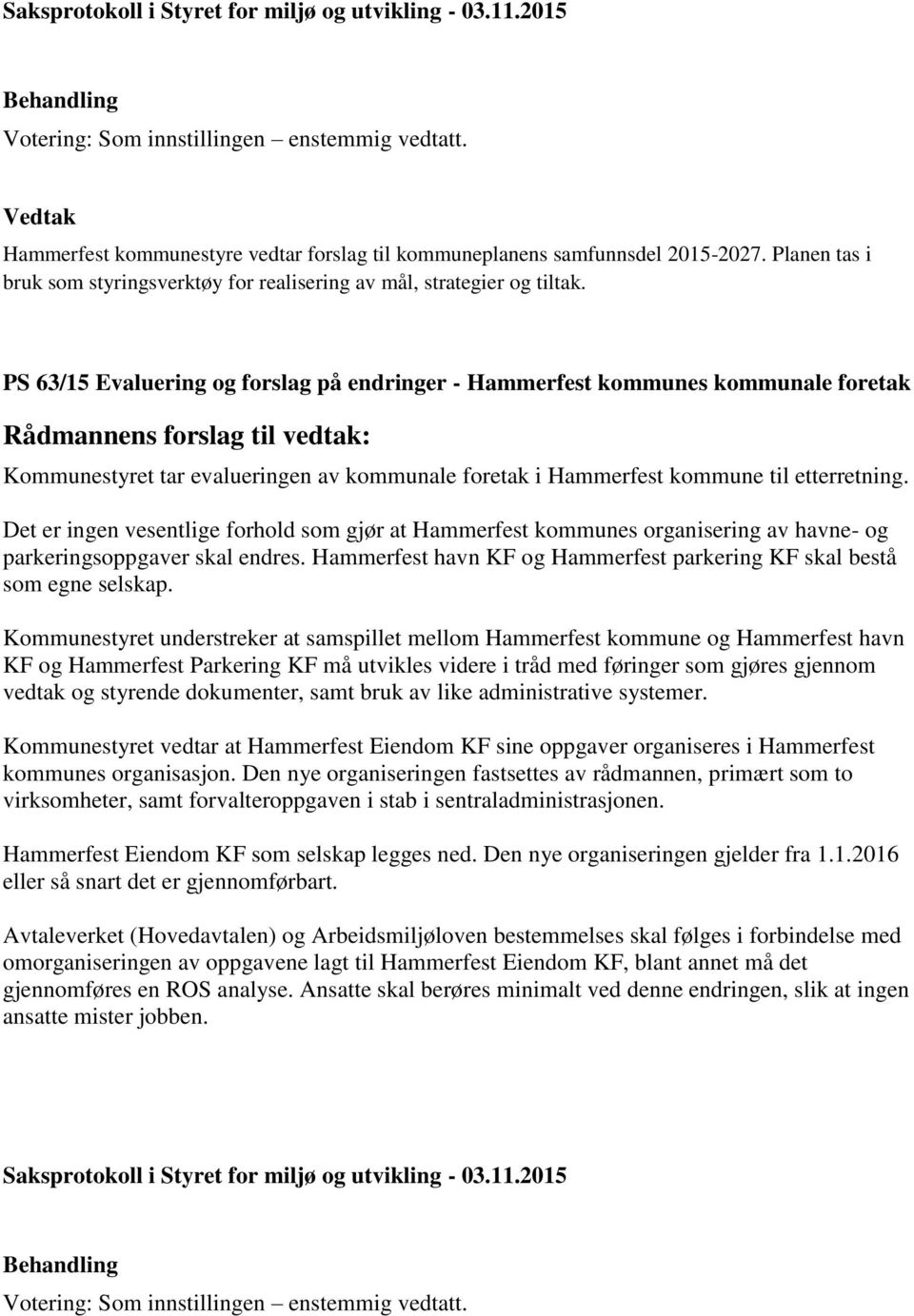 Det er ingen vesentlige forhold som gjør at Hammerfest kommunes organisering av havne- og parkeringsoppgaver skal endres. Hammerfest havn KF og Hammerfest parkering KF skal bestå som egne selskap.