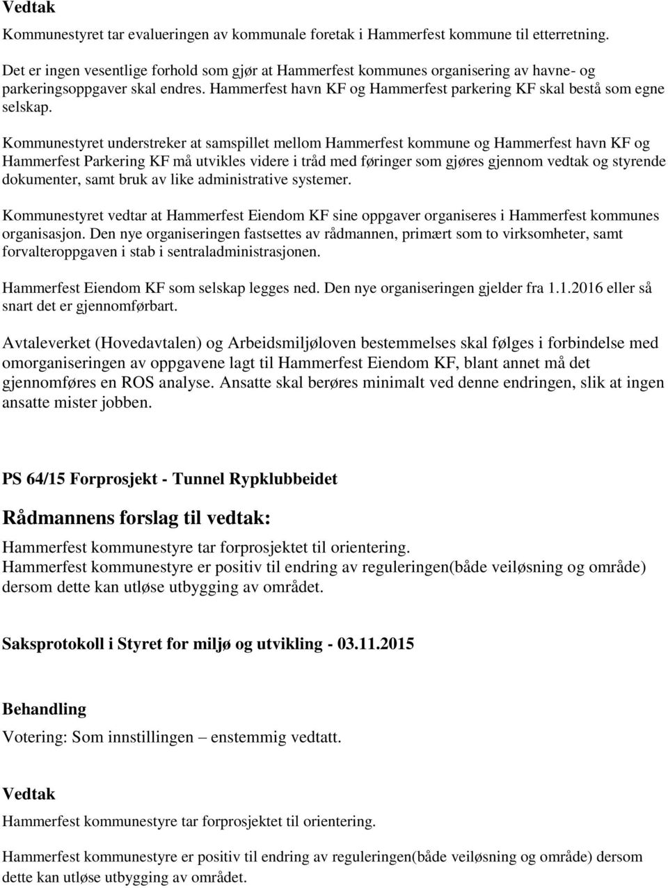 Kommunestyret understreker at samspillet mellom Hammerfest kommune og Hammerfest havn KF og Hammerfest Parkering KF må utvikles videre i tråd med føringer som gjøres gjennom vedtak og styrende