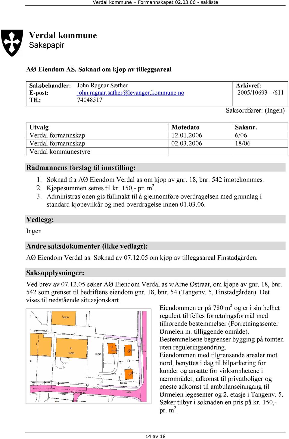 542 imøtekommes. 2. Kjøpesummen settes til kr. 150,- pr. m 2. 3. Administrasjonen gis fullmakt til å gjennomføre overdragelsen med grunnlag i standard kjøpevilkår og med overdragelse innen 01.03.06.