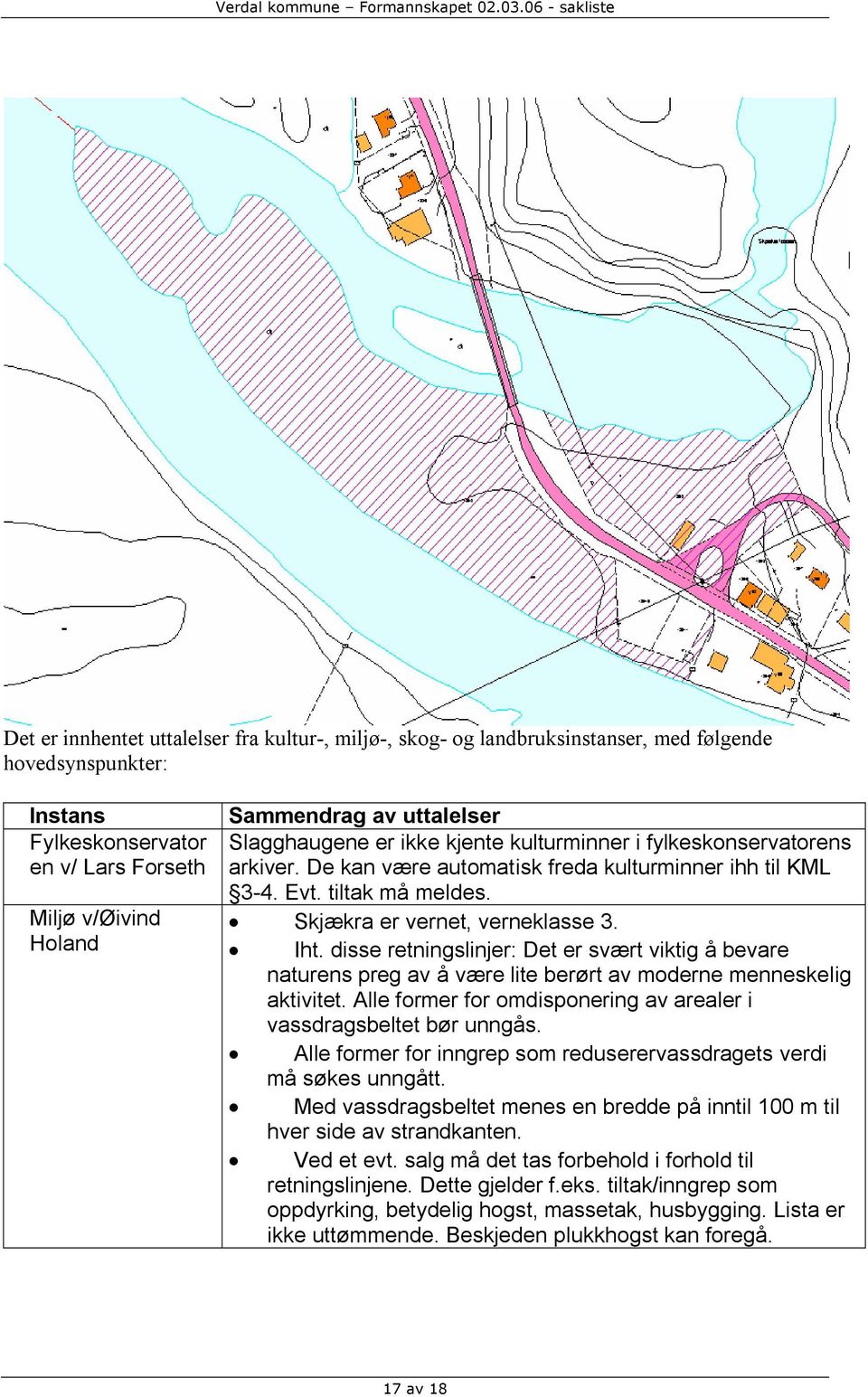 Iht. disse retningslinjer: Det er svært viktig å bevare naturens preg av å være lite berørt av moderne menneskelig aktivitet. Alle former for omdisponering av arealer i vassdragsbeltet bør unngås.