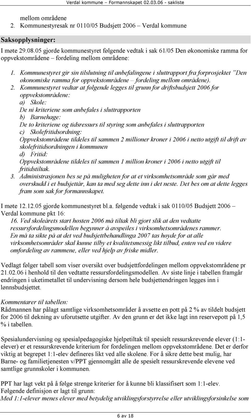 Kommunestyret gir sin tilslutning til anbefalingene i sluttrapport fra forprosjektet Den økonomiske ramma for oppvekstområdene fordeling mellom områdene). 2.