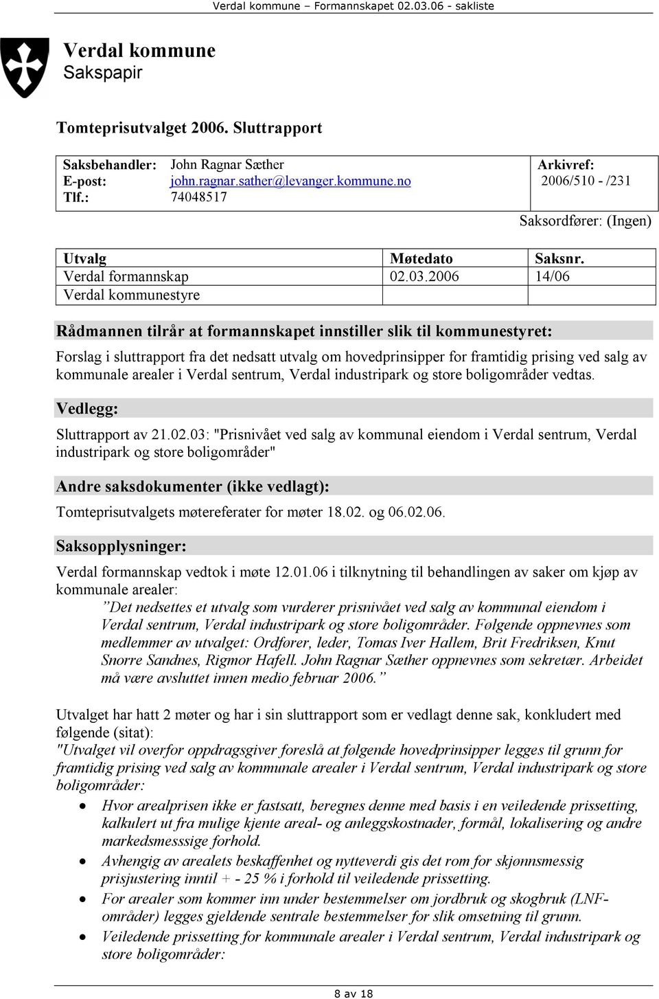 2006 14/06 Verdal kommunestyre Rådmannen tilrår at formannskapet innstiller slik til kommunestyret: Forslag i sluttrapport fra det nedsatt utvalg om hovedprinsipper for framtidig prising ved salg av