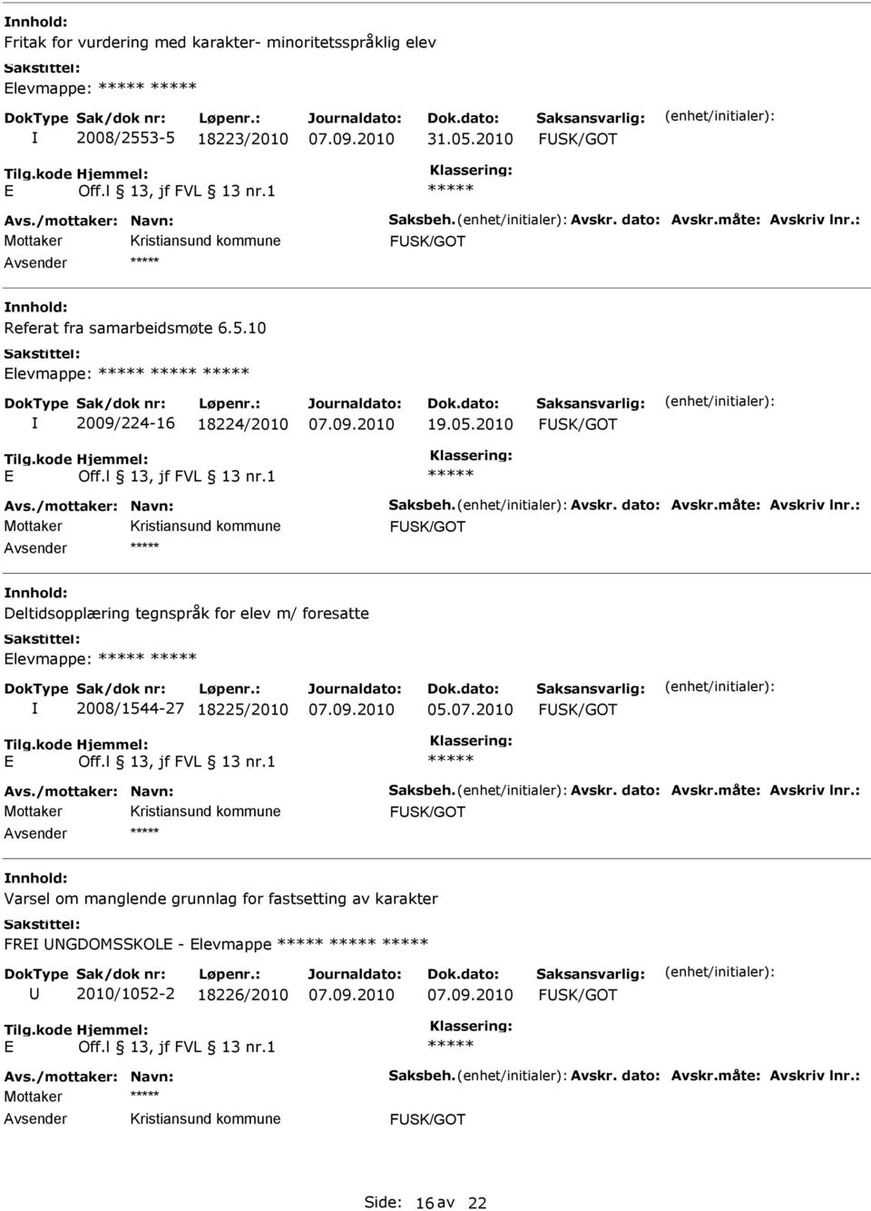 : Deltidsopplæring tegnspråk for elev m/ foresatte levmappe: 2008/1544-27 18225/2010 05.07.2010 Avs./mottaker: Navn: Saksbeh. Avskr. dato: Avskr.måte: Avskriv lnr.