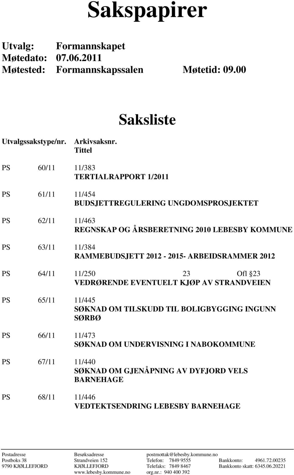 2012-2015- ARBEIDSRAMMER 2012 PS 64/11 11/250 23 Ofl 23 VEDRØRENDE EVENTUELT KJØP AV STRANDVEIEN PS 65/11 11/445 SØKNAD OM TILSKUDD TIL BOLIGBYGGING INGUNN SØRBØ PS 66/11 11/473 SØKNAD OM