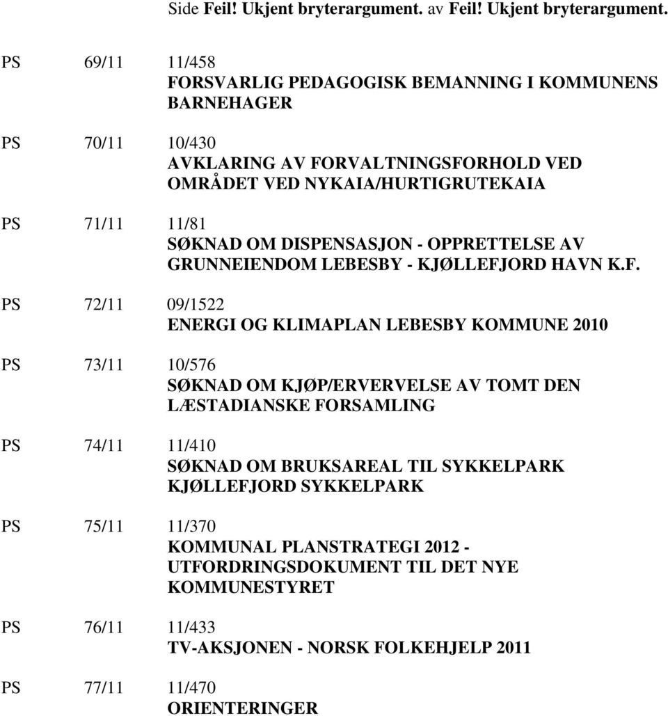 PS 69/11 11/458 FORSVARLIG PEDAGOGISK BEMANNING I KOMMUNENS BARNEHAGER PS 70/11 10/430 AVKLARING AV FORVALTNINGSFORHOLD VED OMRÅDET VED NYKAIA/HURTIGRUTEKAIA PS 71/11 11/81