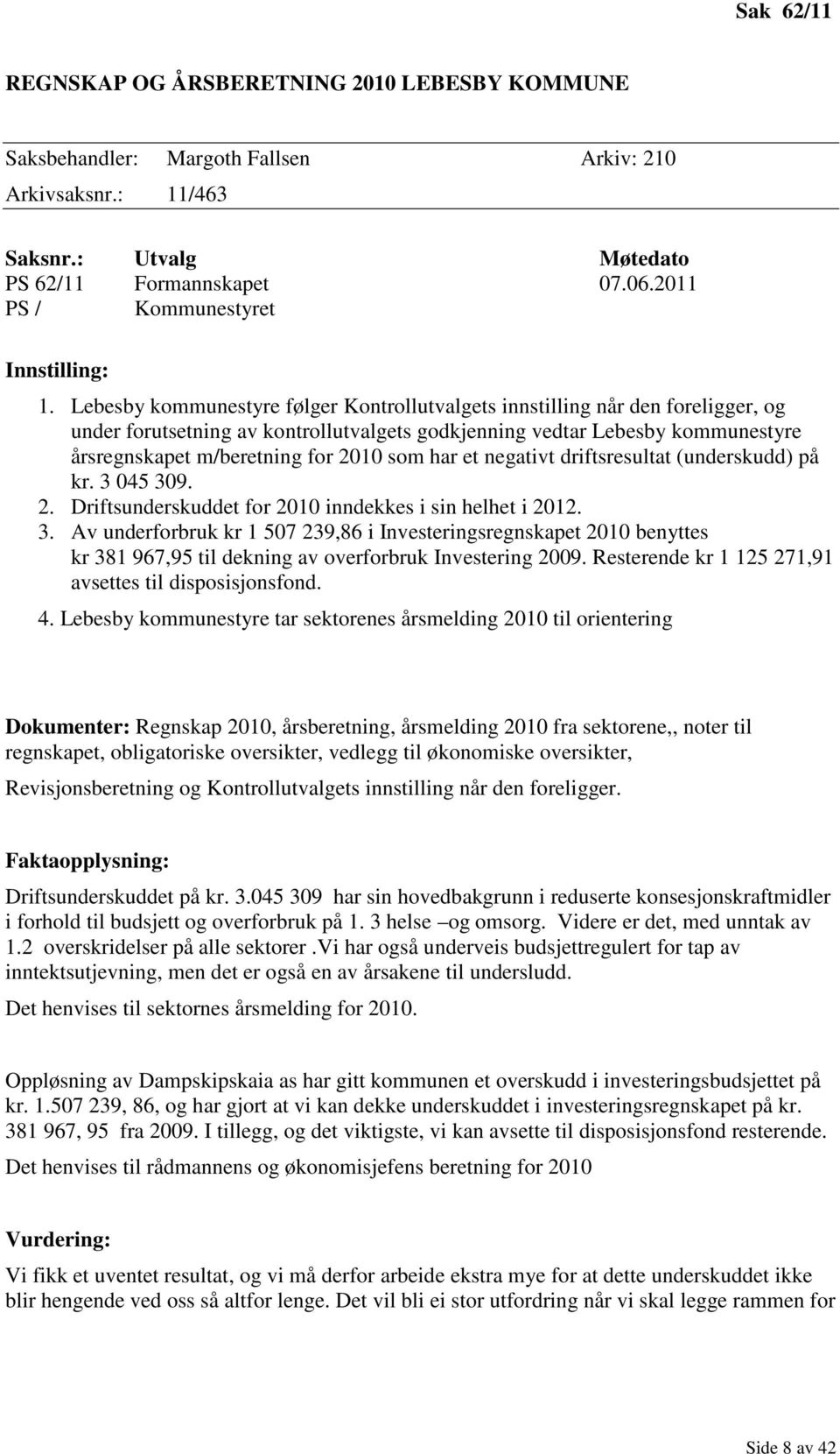 Lebesby kommunestyre følger Kontrollutvalgets innstilling når den foreligger, og under forutsetning av kontrollutvalgets godkjenning vedtar Lebesby kommunestyre årsregnskapet m/beretning for 2010 som