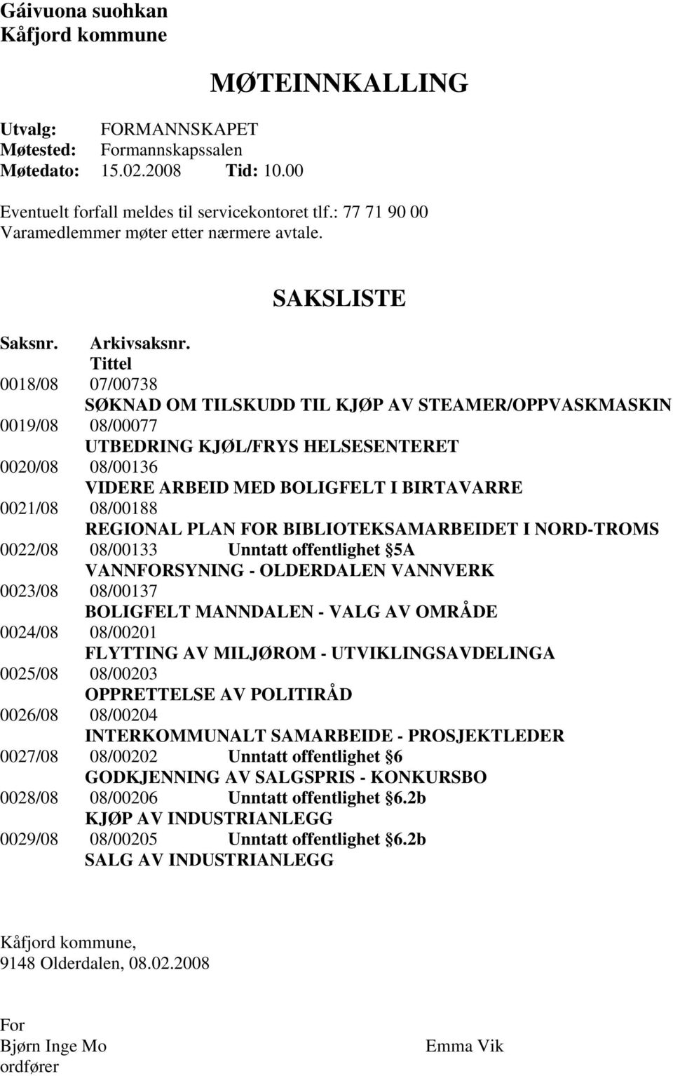 Tittel 0018/08 07/00738 SØKNAD OM TILSKUDD TIL KJØP AV STEAMER/OPPVASKMASKIN 0019/08 08/00077 UTBEDRING KJØL/FRYS HELSESENTERET 0020/08 08/00136 VIDERE ARBEID MED BOLIGFELT I BIRTAVARRE 0021/08