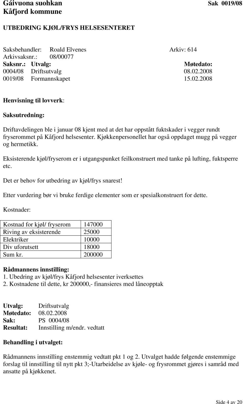 Kjøkkenpersonellet har også oppdaget mugg på vegger og hermetikk. Eksisterende kjøl/fryserom er i utgangspunket feilkonstruert med tanke på lufting, fuktsperre etc.