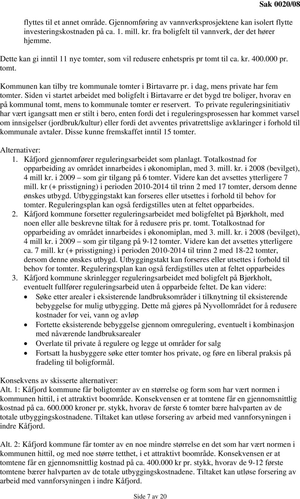 i dag, mens private har fem tomter. Siden vi startet arbeidet med boligfelt i Birtavarre er det bygd tre boliger, hvorav en på kommunal tomt, mens to kommunale tomter er reservert.