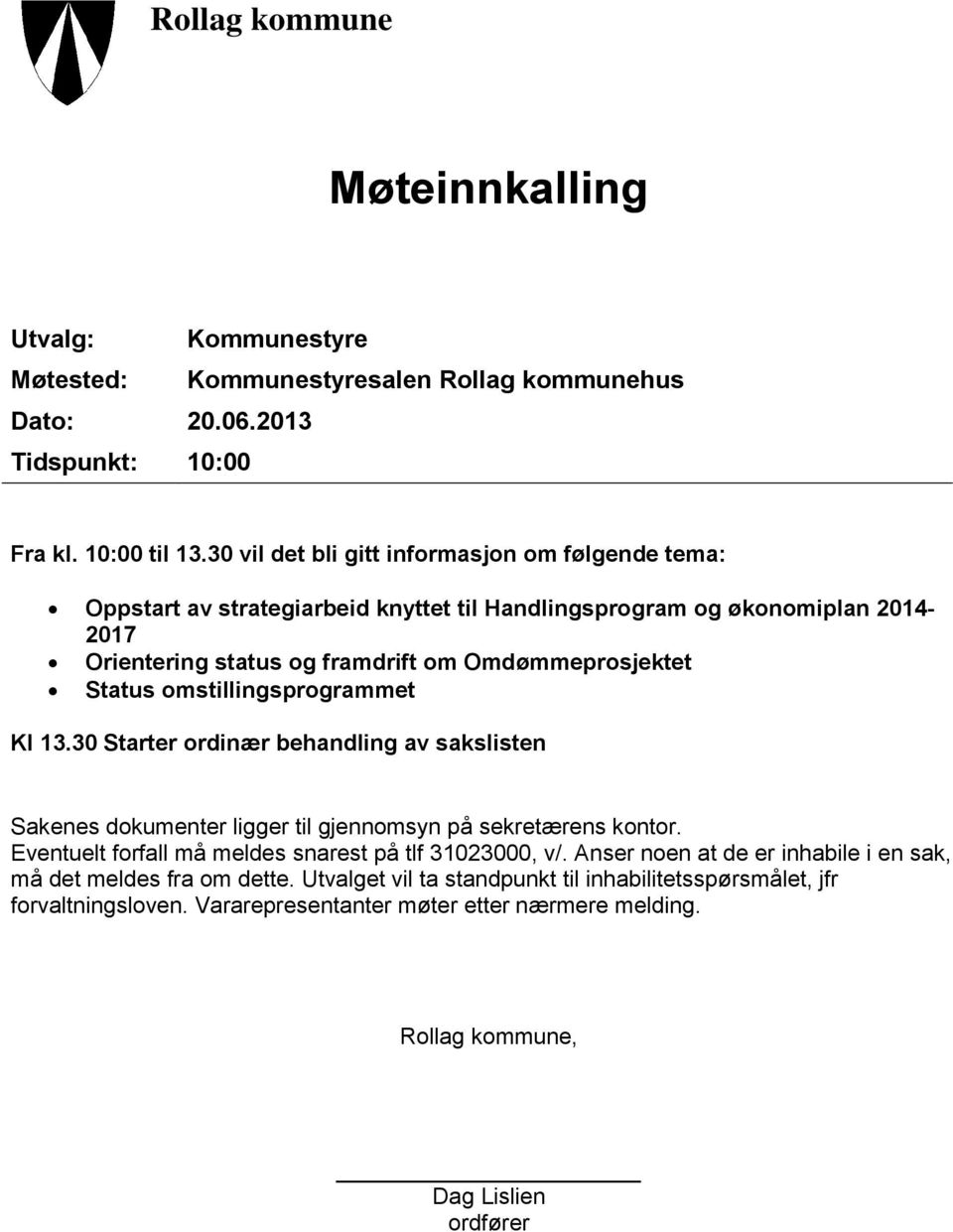 omstillingsprogrammet Kl 13.30 Starter ordinær behandling av sakslisten Sakenes dokumenter ligger til gjennomsyn på sekretærens kontor. Eventuelt forfall må meldes snarest på tlf 31023000, v/.