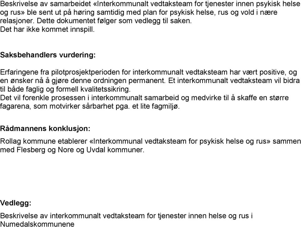 Saksbehandlers vurdering: Erfaringene fra pilotprosjektperioden for interkommunalt vedtaksteam har vært positive, og en ønsker nå å gjøre denne ordningen permanent.