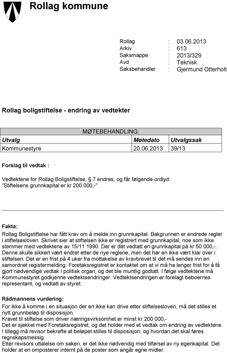 2013 39/13 Forslag til vedtak : Vedtektene for Rollag Boligstiftelse, 7 endres, og får følgende ordlyd: Stiftelsens grunnkapital er kr 200 000,- Fakta: Rollag Boligstiftelse har fått krav om å melde