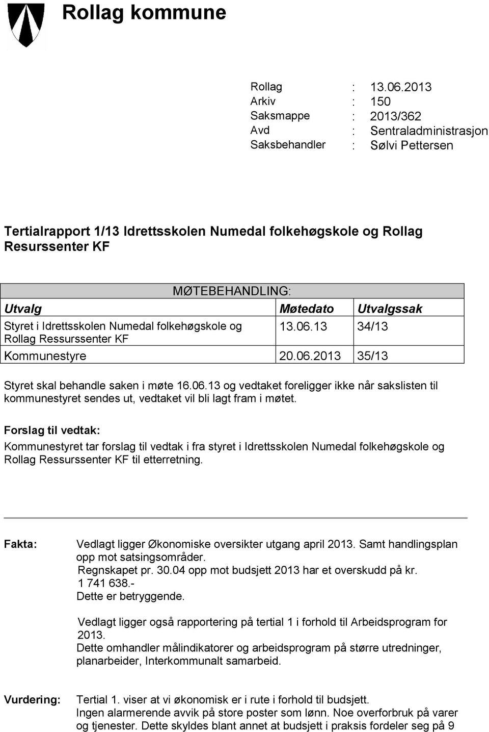 Utvalg Møtedato Utvalgssak Styret i Idrettsskolen Numedal folkehøgskole og Rollag Ressurssenter KF 13.06.