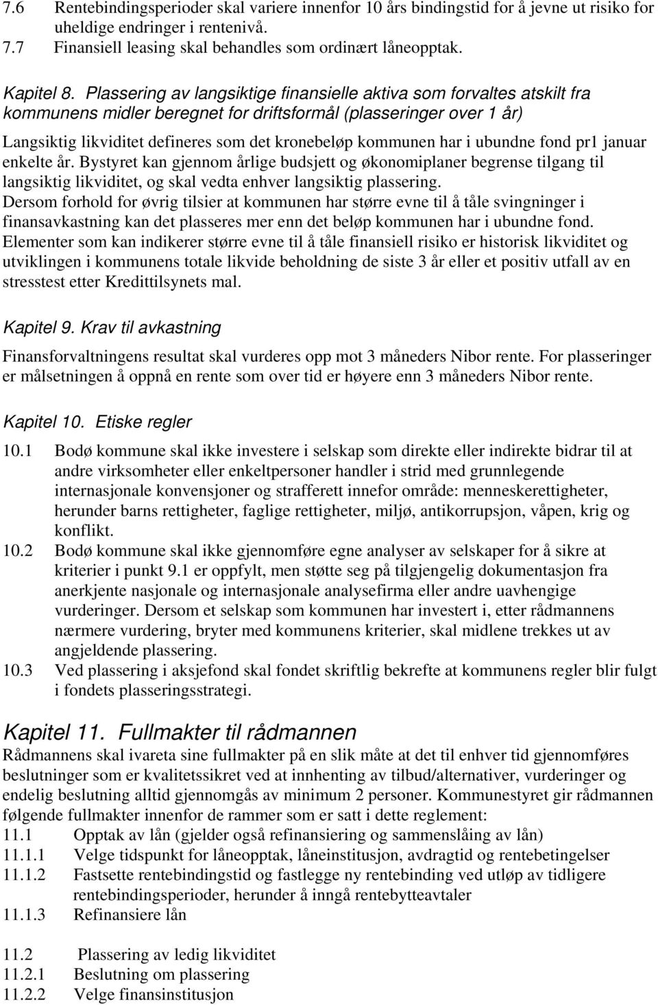 har i ubundne fond pr1 januar enkelte år. Bystyret kan gjennom årlige budsjett og økonomiplaner begrense tilgang til langsiktig likviditet, og skal vedta enhver langsiktig plassering.