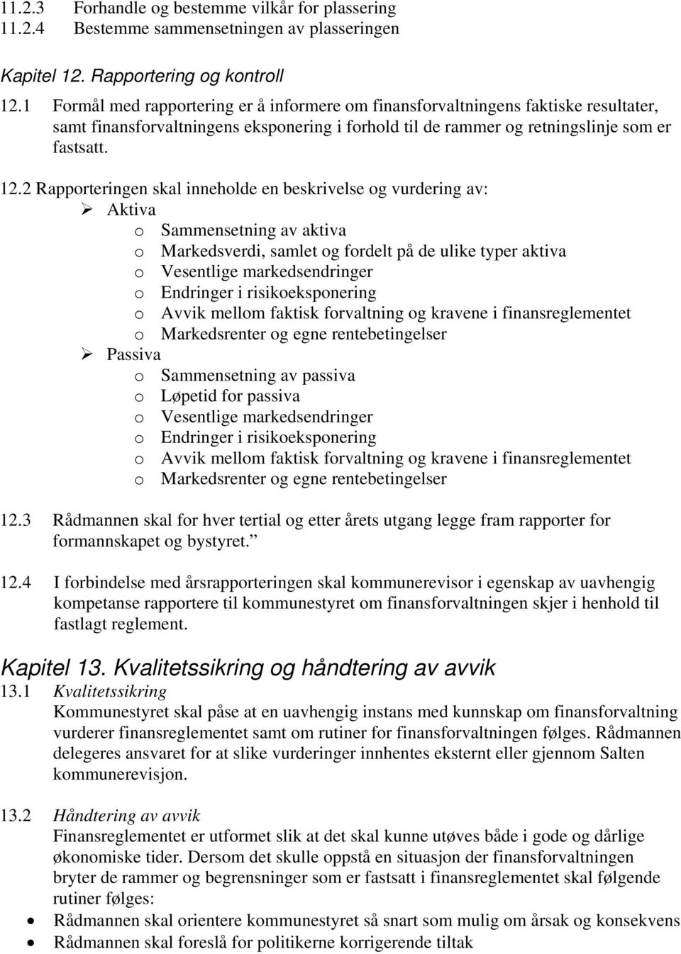 2 Rapporteringen skal inneholde en beskrivelse og vurdering av: Aktiva o Sammensetning av aktiva o Markedsverdi, samlet og fordelt på de ulike typer aktiva o Vesentlige markedsendringer o Endringer i