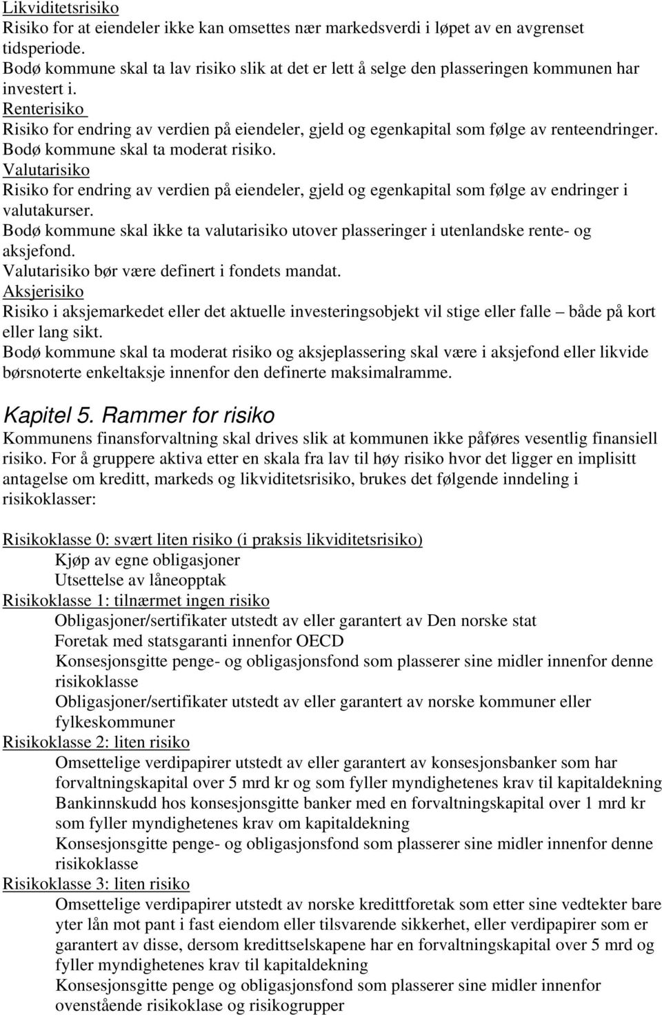 Renterisiko Risiko for endring av verdien på eiendeler, gjeld og egenkapital som følge av renteendringer. Bodø kommune skal ta moderat risiko.