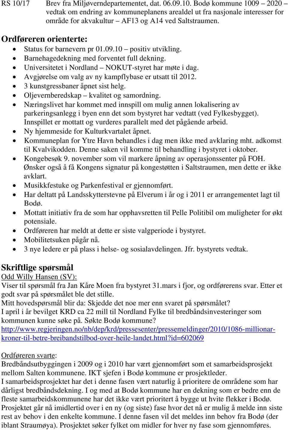 Avgjørelse om valg av ny kampflybase er utsatt til 2012. 3 kunstgressbaner åpnet sist helg. Oljevernberedskap kvalitet og samordning.