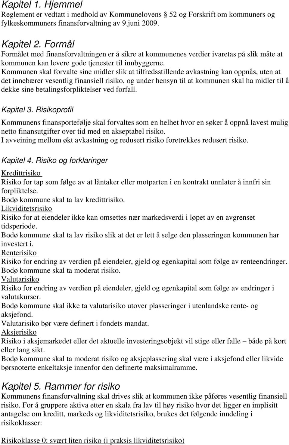 Kommunen skal forvalte sine midler slik at tilfredsstillende avkastning kan oppnås, uten at det innebærer vesentlig finansiell risiko, og under hensyn til at kommunen skal ha midler til å dekke sine