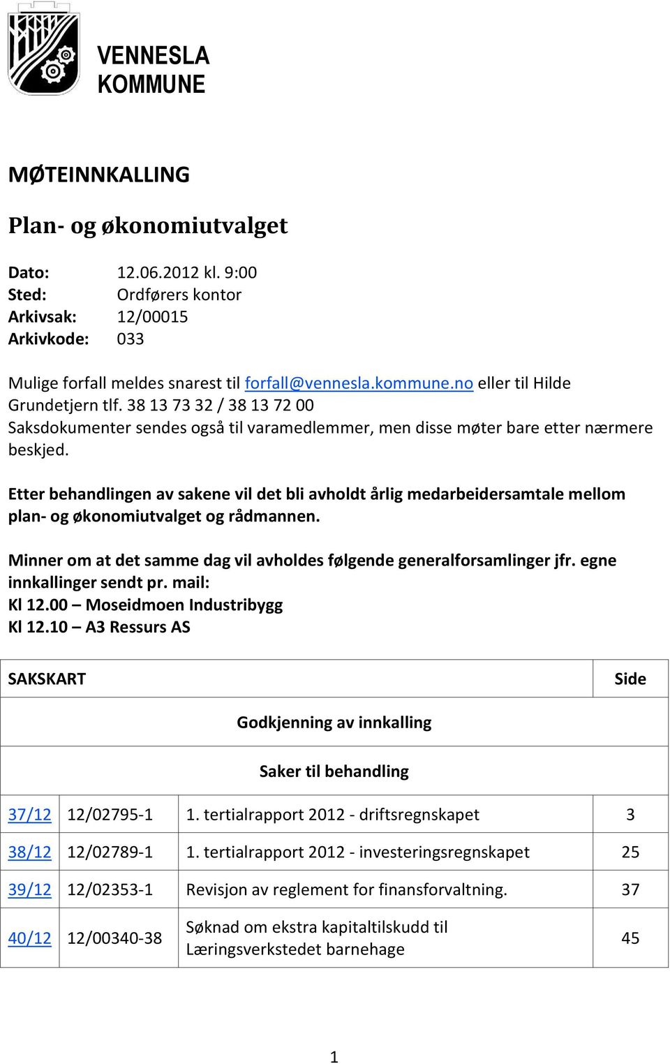 Etter behandlingen av sakene vil det bli avholdt årlig medarbeidersamtale mellom plan- og økonomiutvalget og rådmannen. Minner om at det samme dag vil avholdes følgende generalforsamlinger jfr.