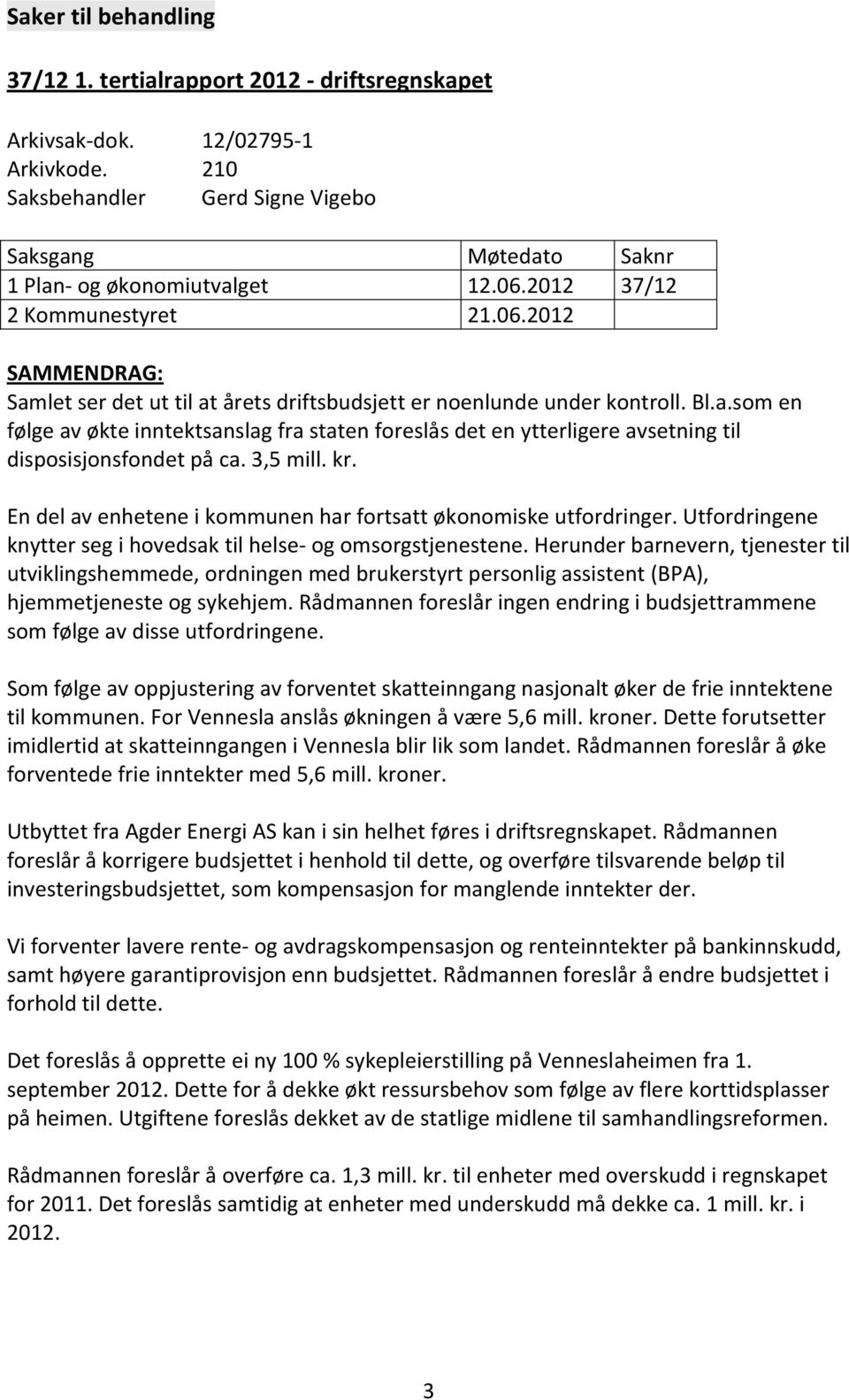 3,5 mill. kr. En del av enhetene i kommunen har fortsatt økonomiske utfordringer. Utfordringene knytter seg i hovedsak til helse- og omsorgstjenestene.