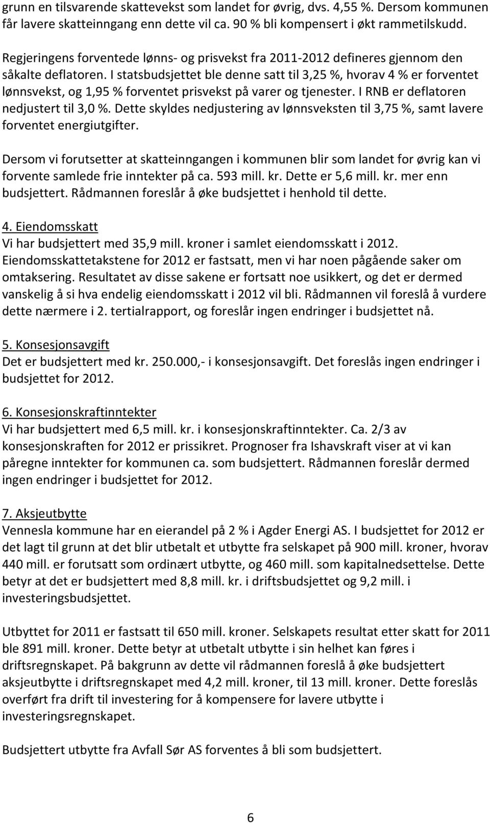 I statsbudsjettet ble denne satt til 3,25 %, hvorav 4 % er forventet lønnsvekst, og 1,95 % forventet prisvekst på varer og tjenester. I RNB er deflatoren nedjustert til 3,0 %.