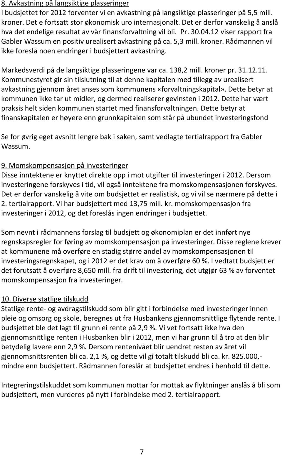 Rådmannen vil ikke foreslå noen endringer i budsjettert avkastning. Markedsverdi på de langsiktige plasseringene var ca. 138,2 mill. kroner pr. 31.12.11.